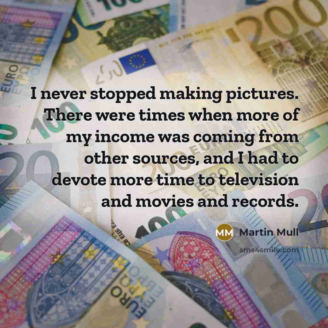 “I never stopped making pictures. There were times when more…” quote by Martin Mull