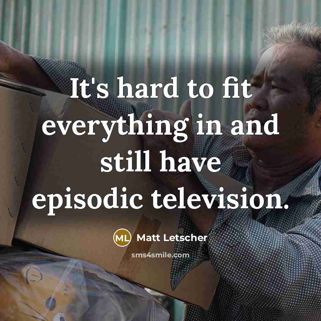 “It's hard to fit everything in and still have episodic…” quote by Matt Letscher