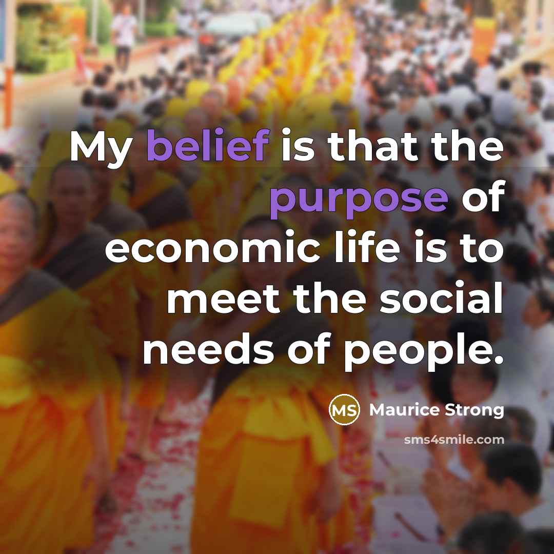 “My belief is that the purpose of economic life is…” quote by Maurice Strong