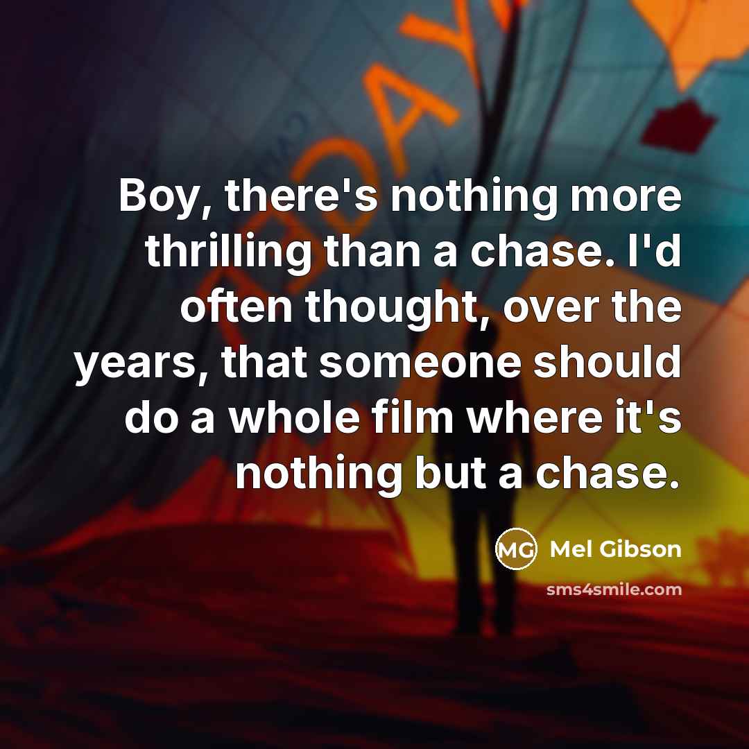 “Boy, there's nothing more thrilling than a chase. I'd often…” quote by Mel Gibson