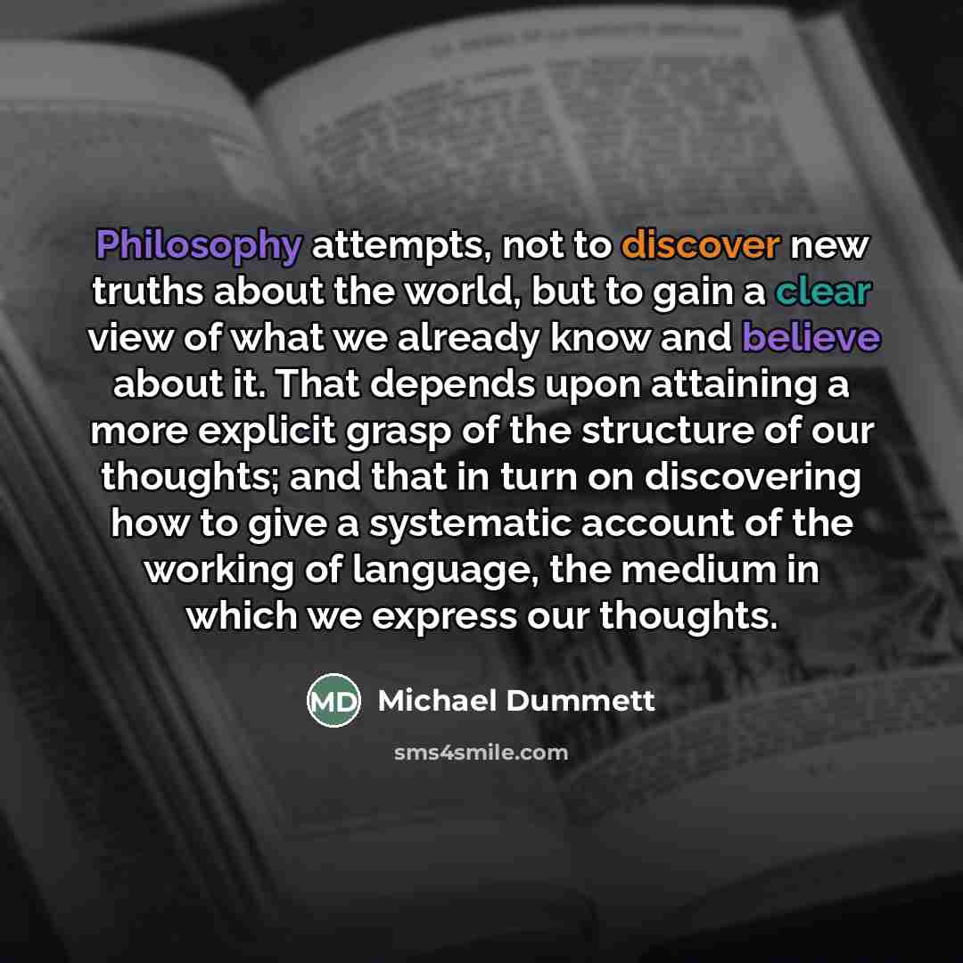 “Philosophy attempts, not to discover new truths about the world,…” quote by Michael Dummett
