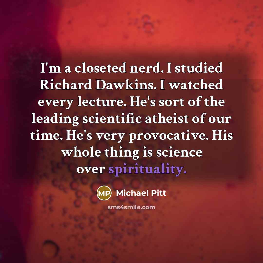 “I'm a closeted nerd. I studied Richard Dawkins. I watched…” quote by Michael Pitt