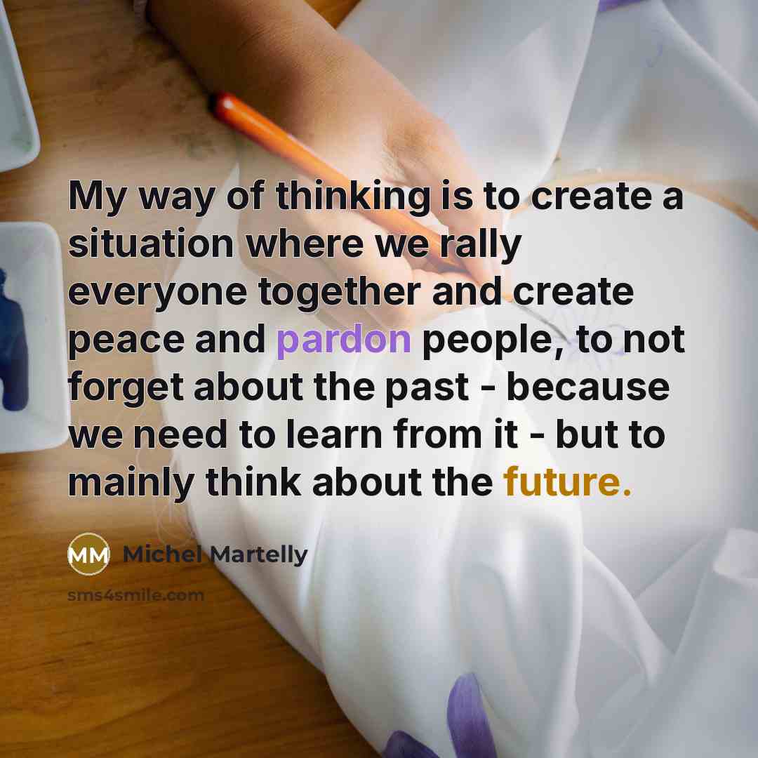 “My way of thinking is to create a situation where…” quote by Michel Martelly