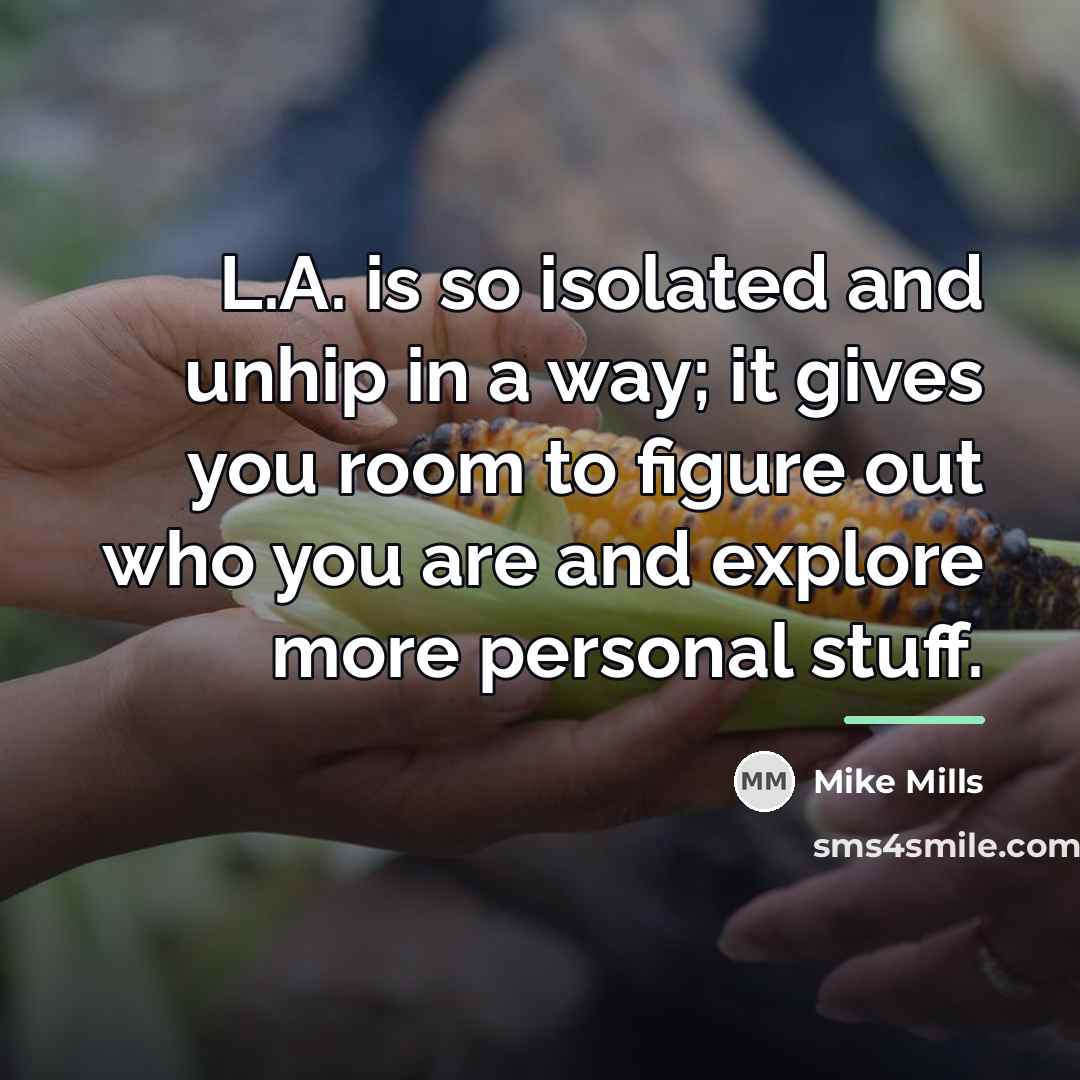 “L.A. is so isolated and unhip in a way; it…” quote by Mike Mills