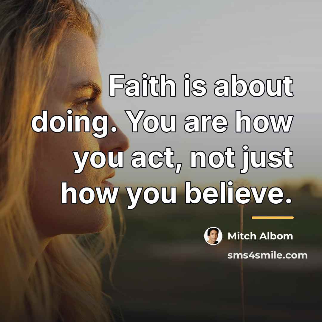 “Faith is about doing. You are how you act, not…” quote by Mitch Albom