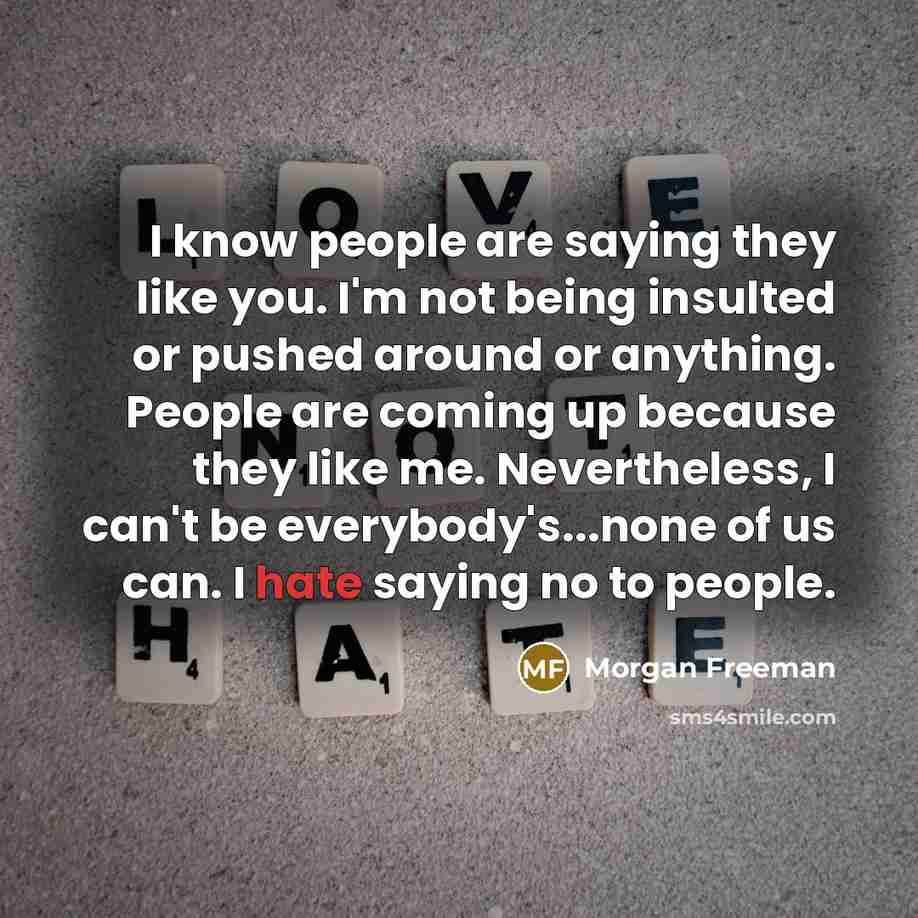 “I know people are saying they like you. I'm not…” quote by Morgan Freeman