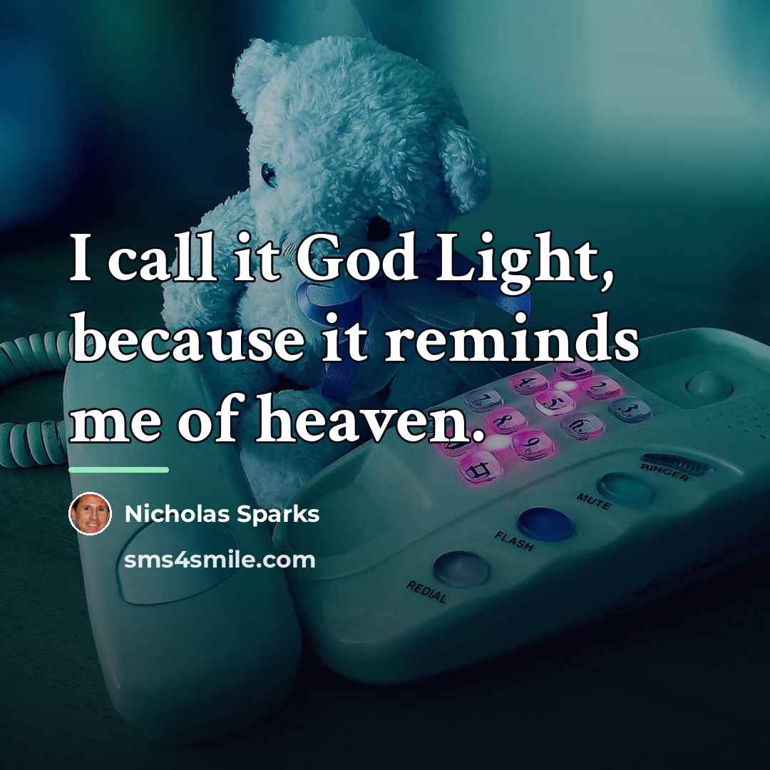 “I call it God Light, because it reminds me of…” quote by Nicholas Sparks