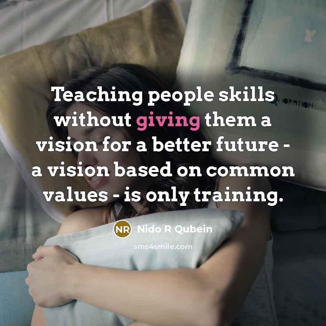 “Teaching people skills without giving them a vision for a…” quote by Nido R Qubein