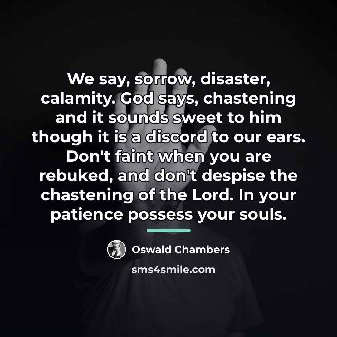 “We say, sorrow, disaster, calamity. God says, chastening and it…” quote by Oswald Chambers