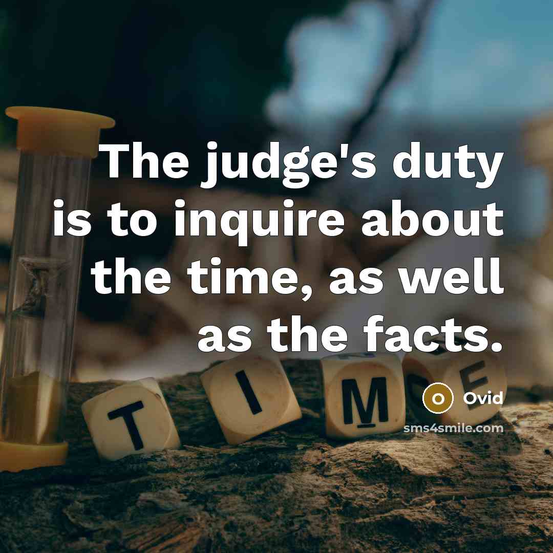 “The judge's duty is to inquire about the time, as well as the facts.” quote by Ovid