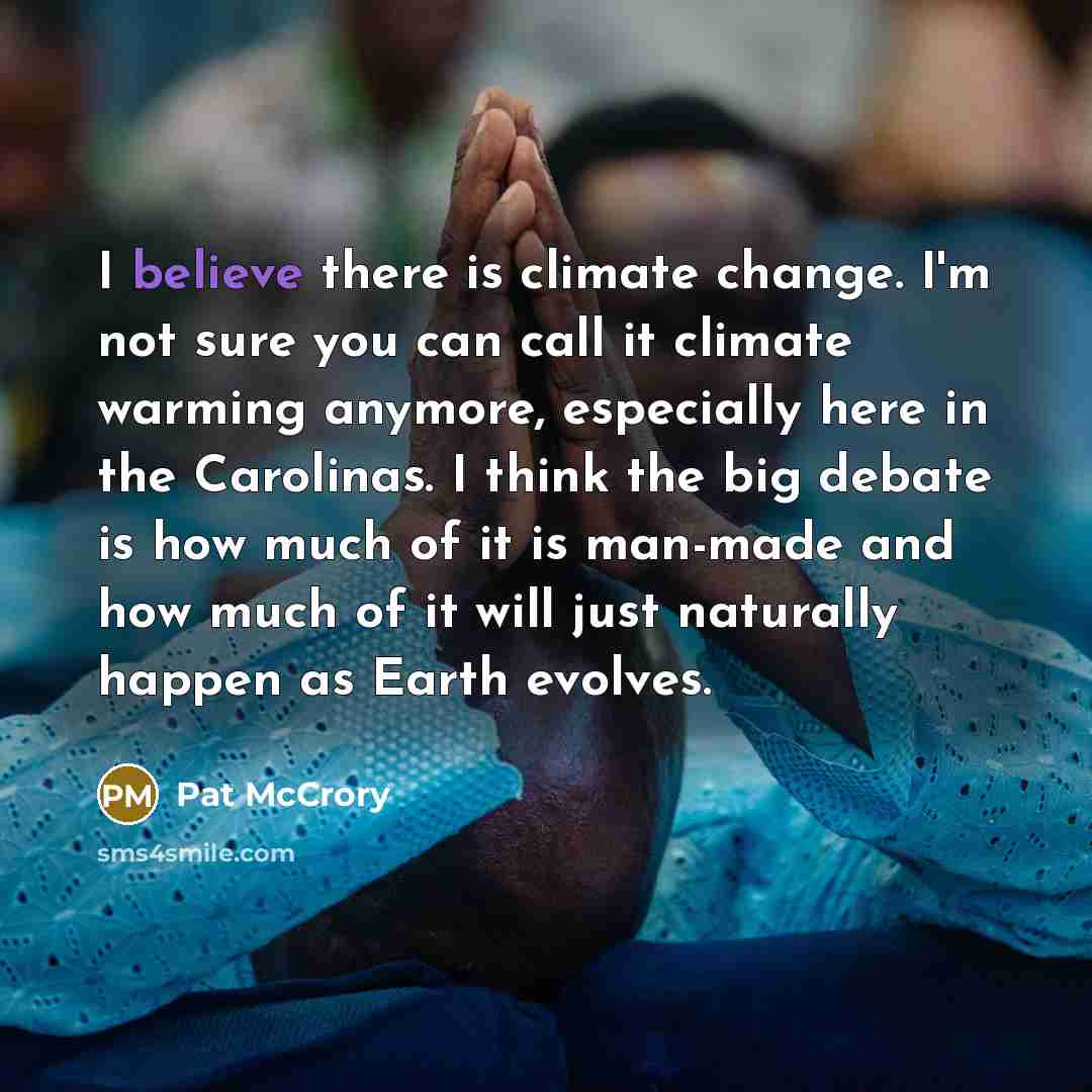 “I believe there is climate change. I'm not sure you…” quote by Pat McCrory