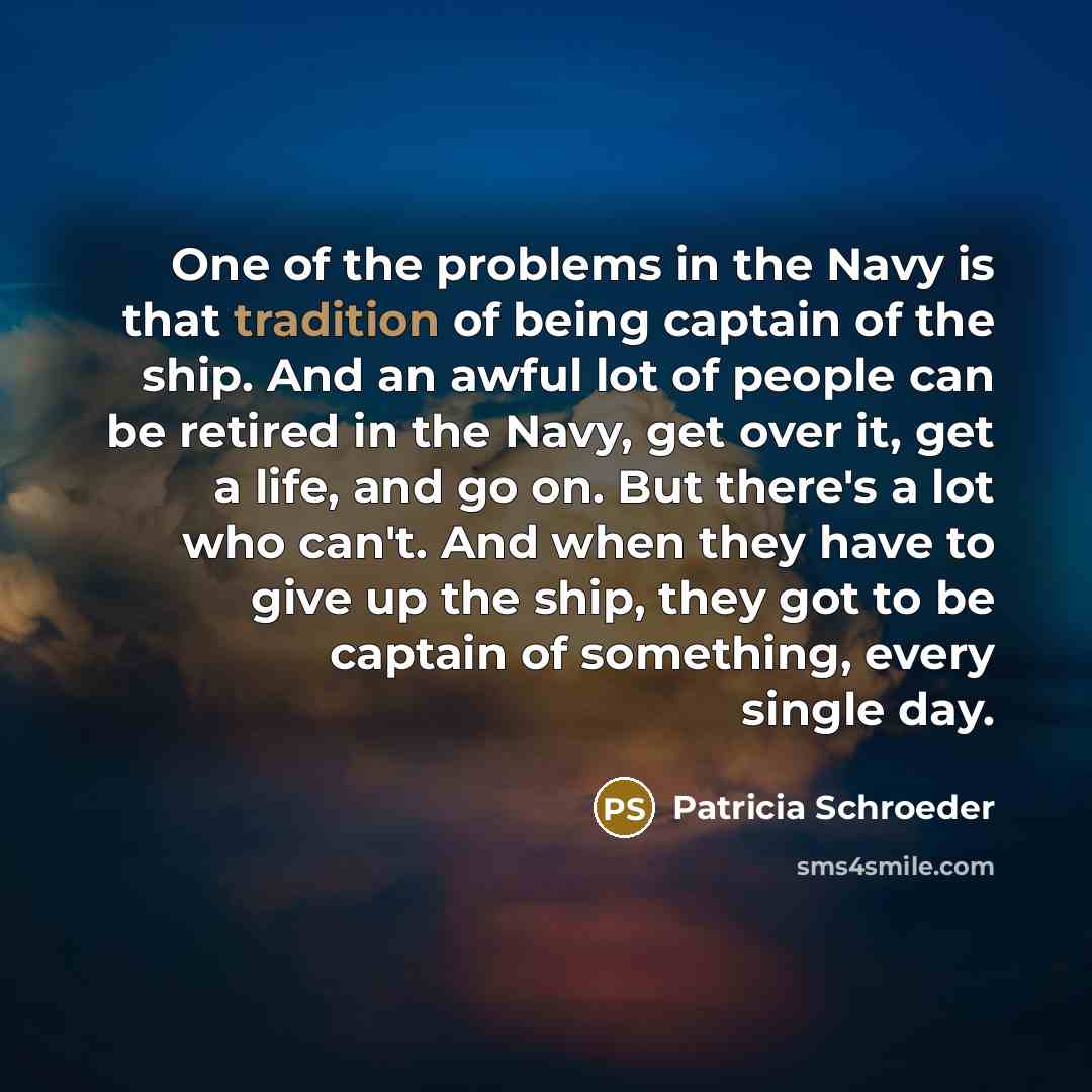 “One of the problems in the Navy is that tradition…” quote by Patricia Schroeder