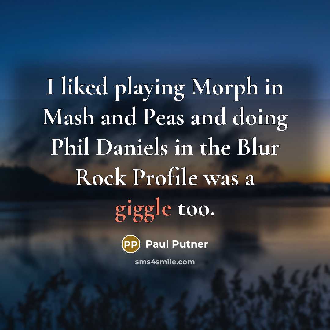“I liked playing Morph in Mash and Peas and doing…” quote by Paul Putner