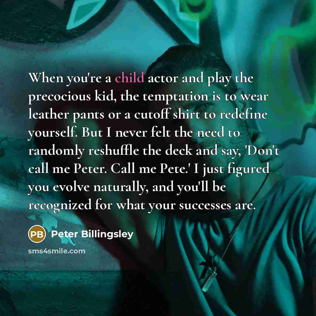 “When you're a child actor and play the precocious kid,…” quote by Peter Billingsley