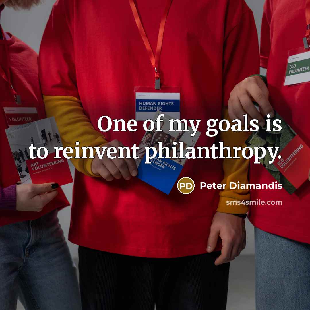 “One of my goals is to reinvent philanthropy.” quote by Peter Diamandis