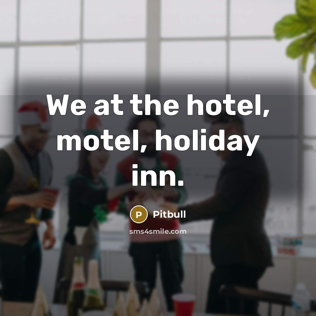 “We at the hotel, motel, holiday inn.…” quote by Pitbull