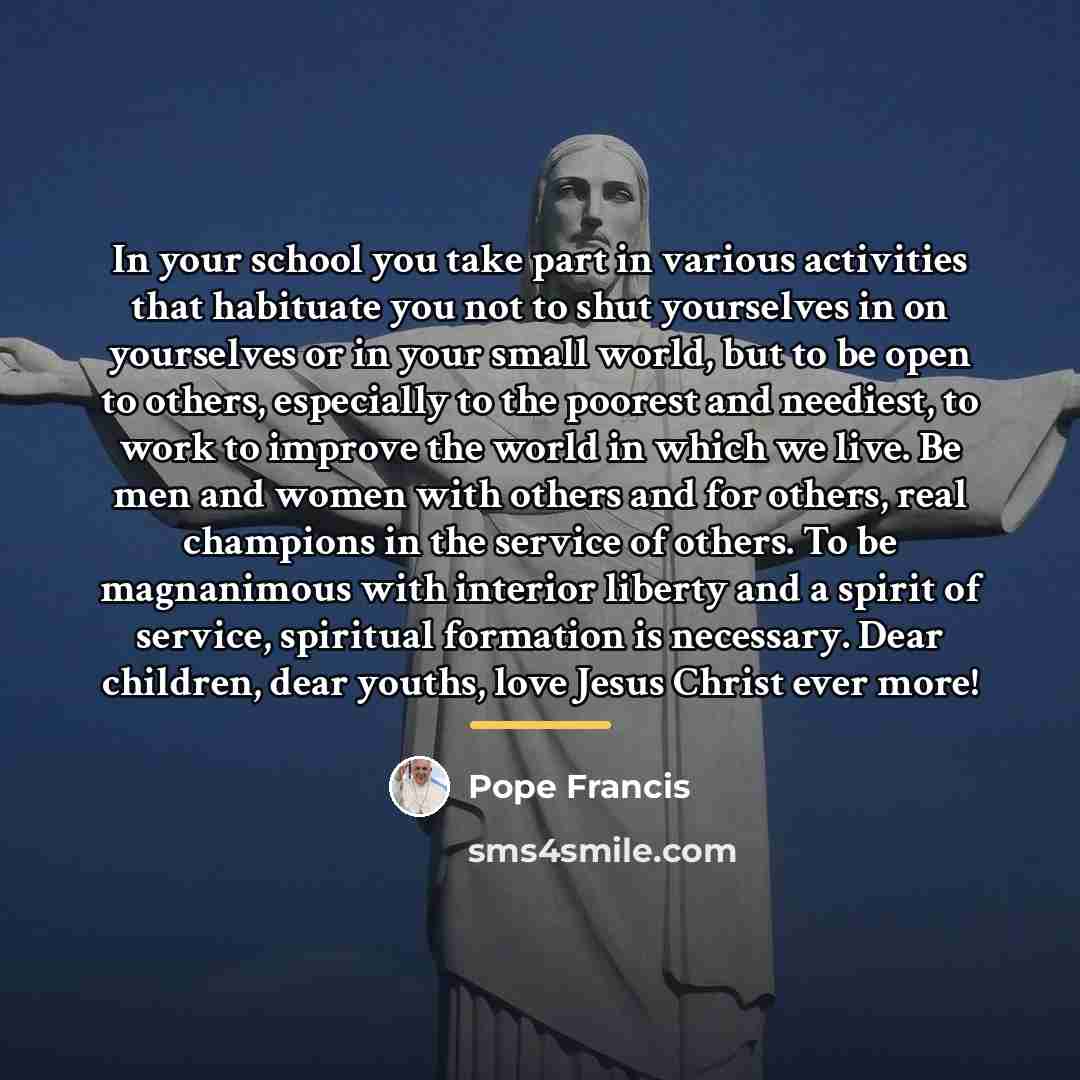 “In your school you take part in various activities that…” quote by Pope Francis
