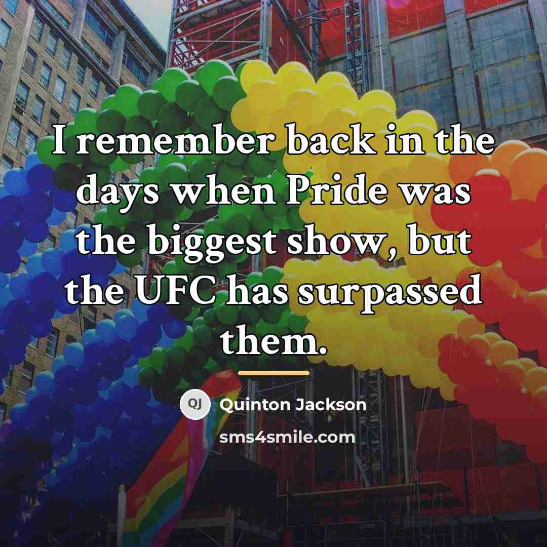 “I remember back in the days when Pride was the…” quote by Quinton Jackson