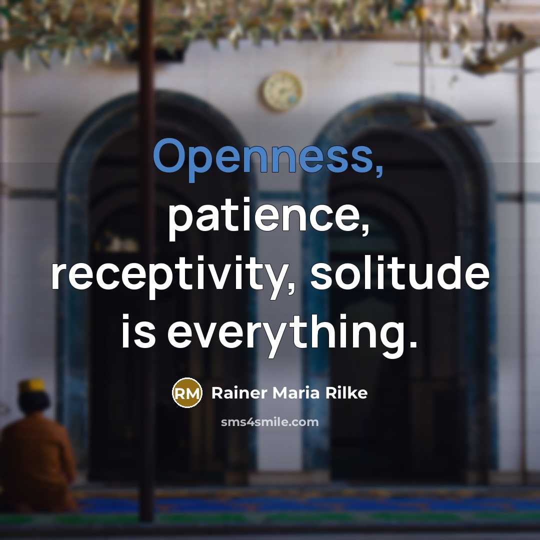 “Openness, patience, receptivity, solitude is everything.…” quote by Rainer Maria Rilke