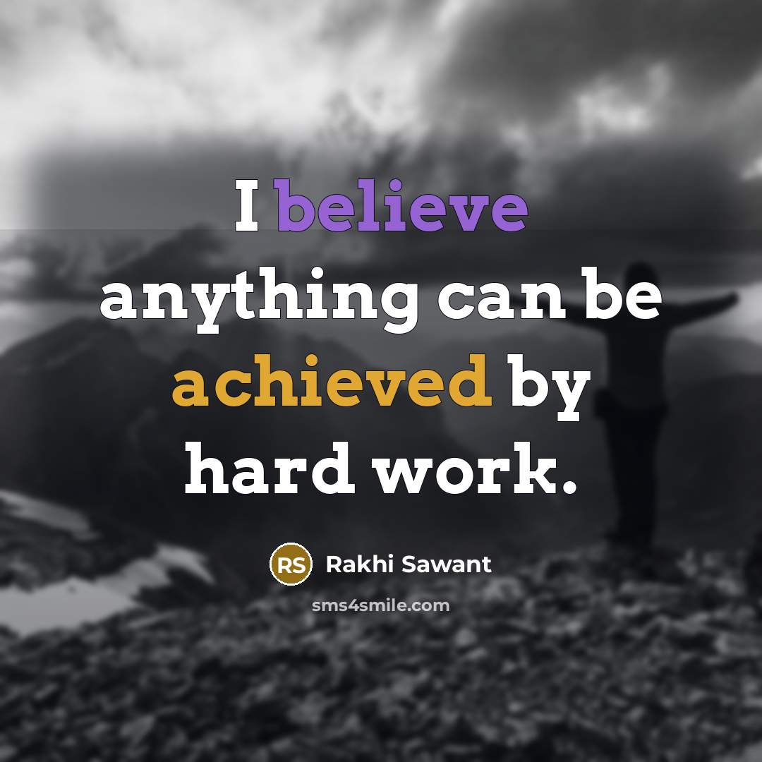 “I believe anything can be achieved by hard work.” quote by Rakhi Sawant