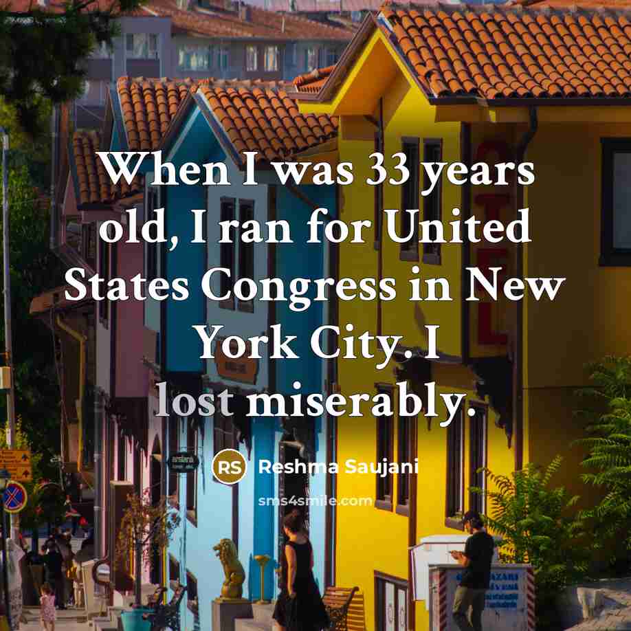 “When I was 33 years old, I ran for United…” quote by Reshma Saujani