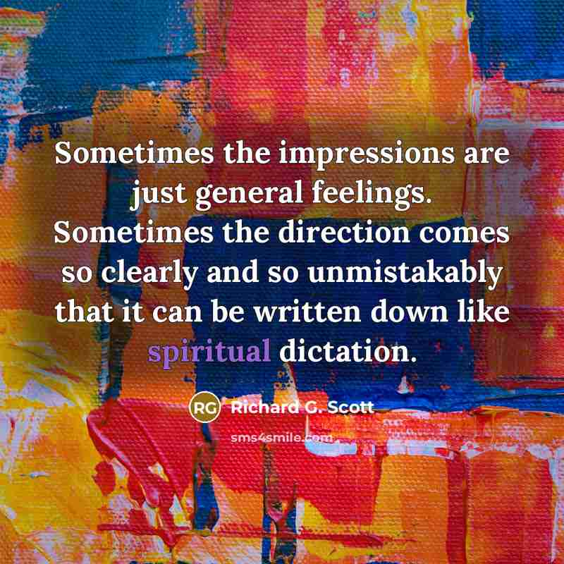 “Sometimes the impressions are just general feelings. Sometimes the direction…” quote by Richard G. Scott