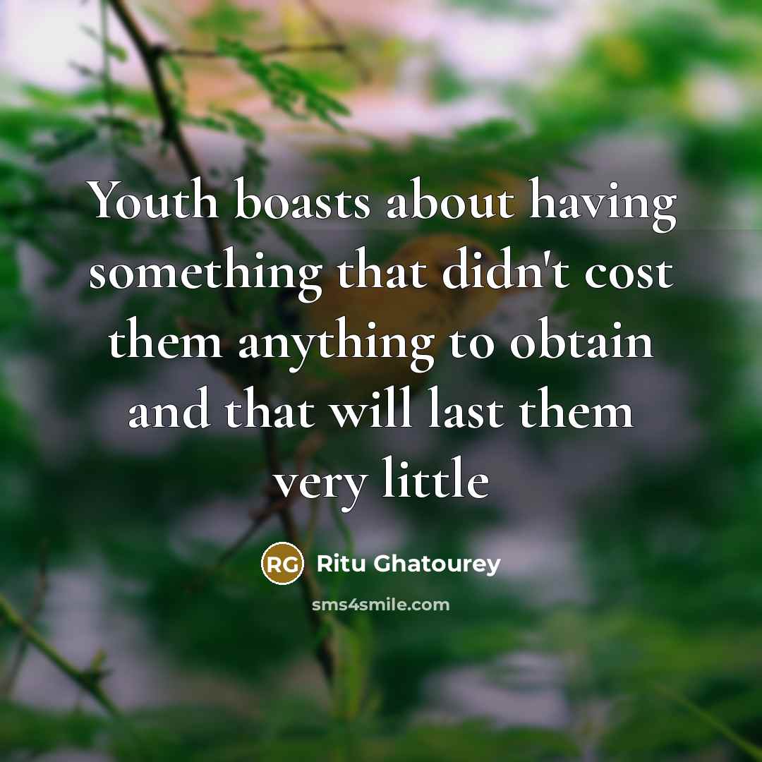 “Youth boasts about having something that didn't cost them anything…” quote by Ritu Ghatourey