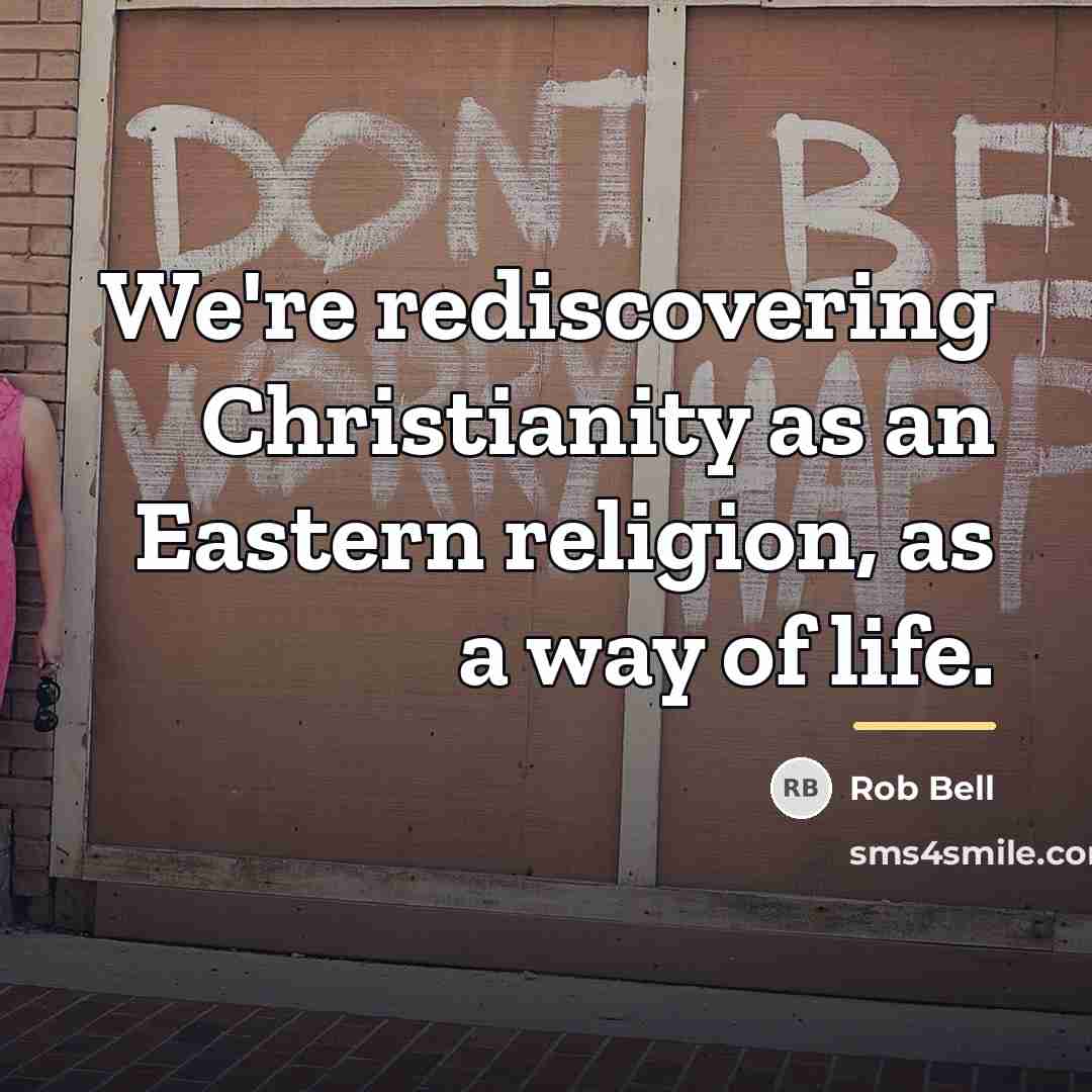 “We're rediscovering Christianity as an Eastern religion, as a way…” quote by Rob Bell