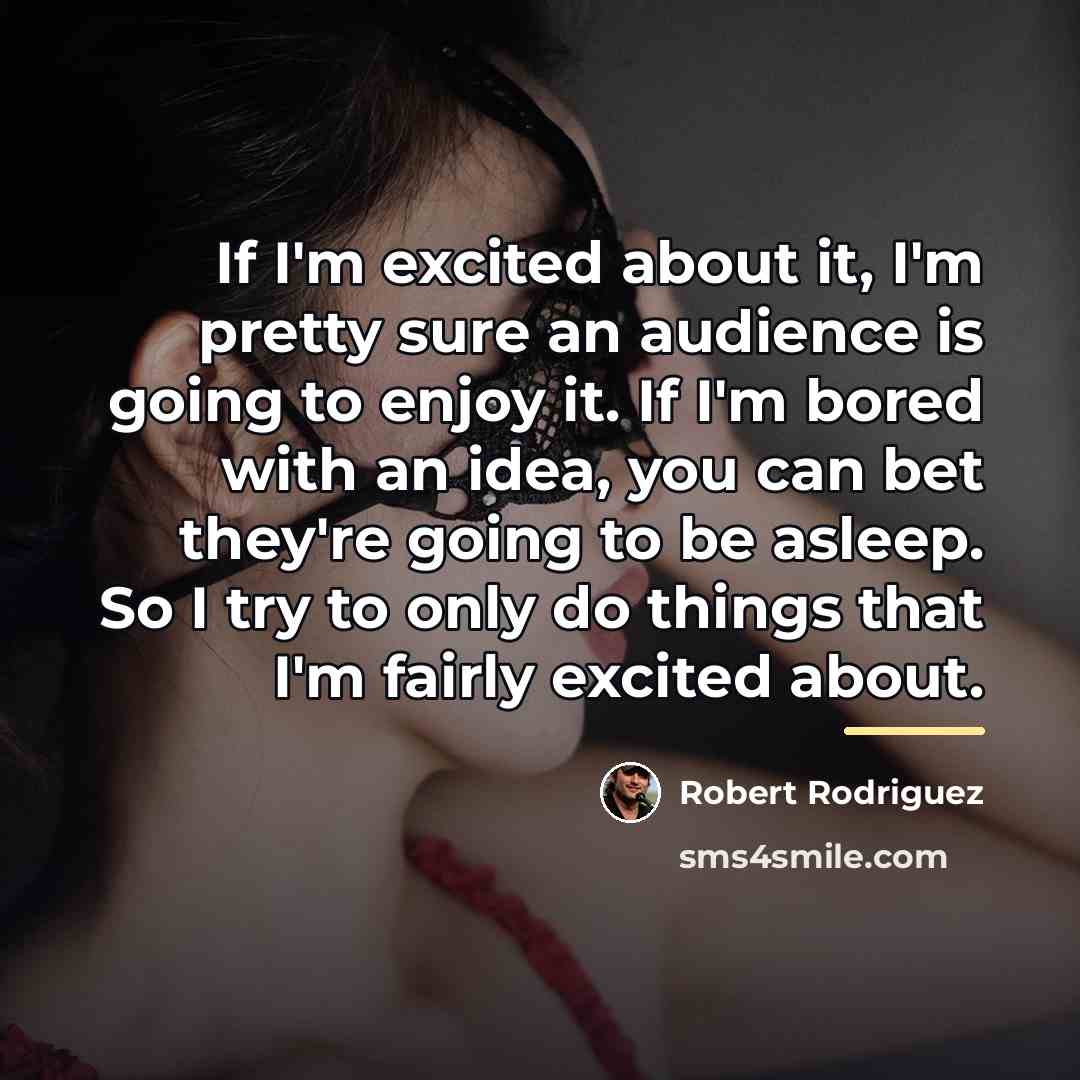 “If I'm excited about it, I'm pretty sure an audience…” quote by Robert Rodriguez