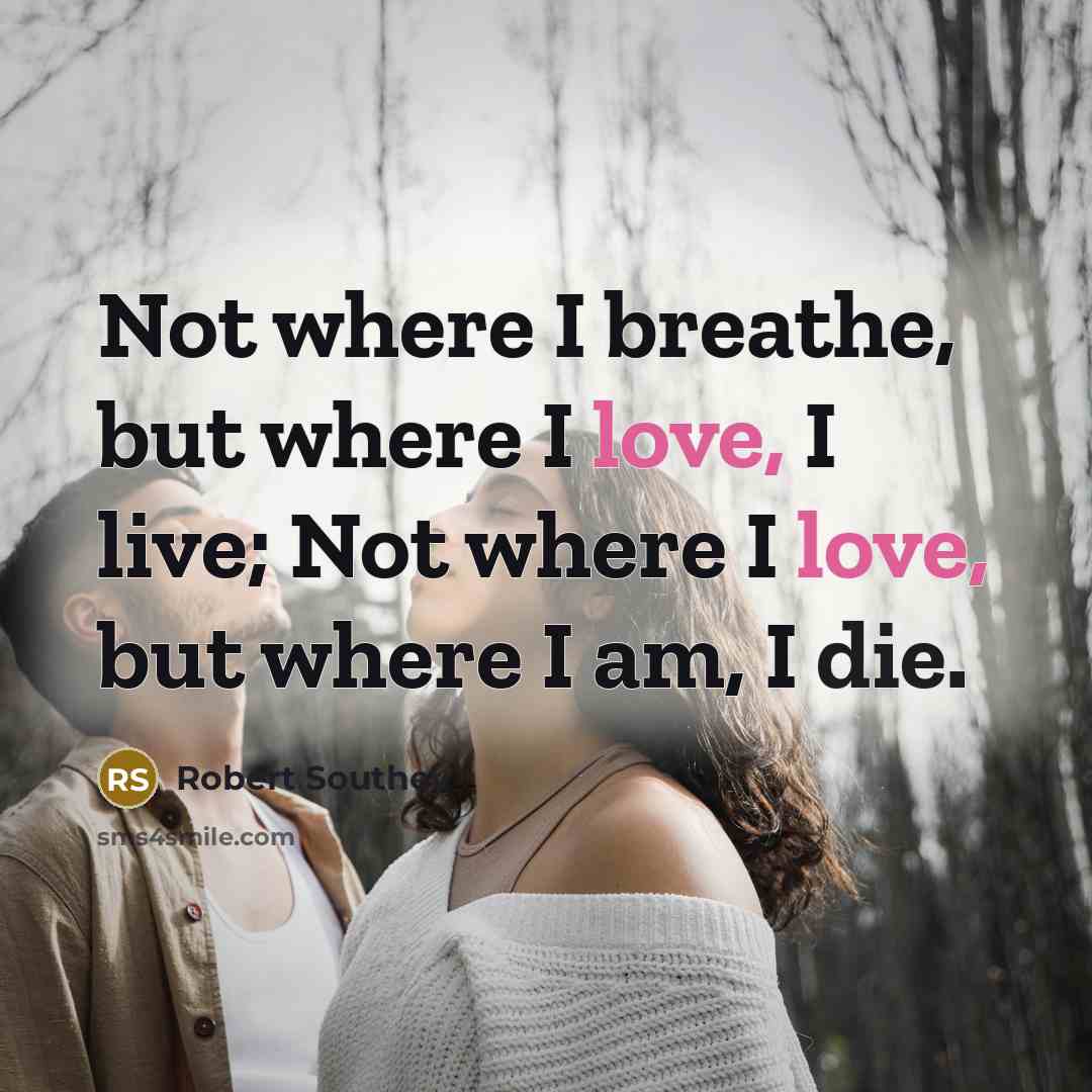“Not where I breathe, but where I love, I live;…” quote by Robert Southey