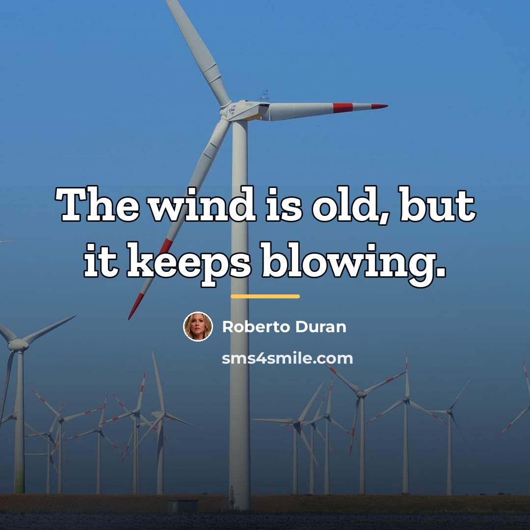 “The wind is old, but it keeps blowing.…” quote by Roberto Duran