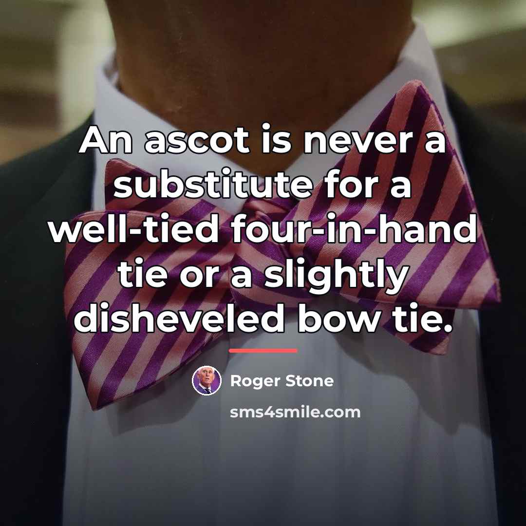 “An ascot is never a substitute for a well-tied four-in-hand…” quote by Roger Stone