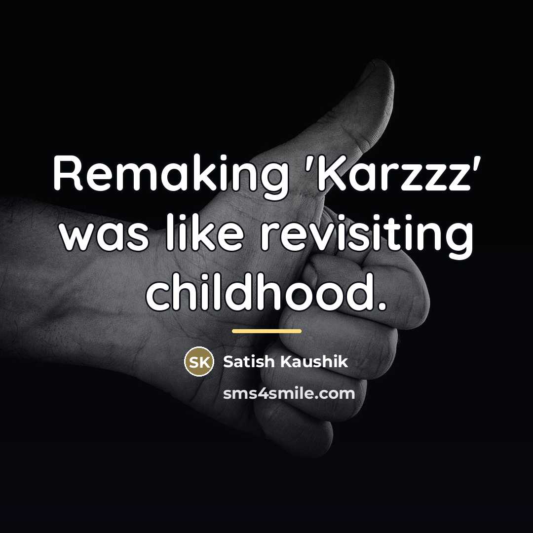 “Remaking 'Karzzz' was like revisiting childhood.…” quote by Satish Kaushik