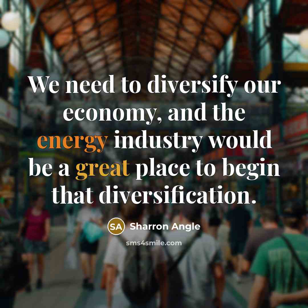 “We need to diversify our economy, and the energy industry…” quote by Sharron Angle