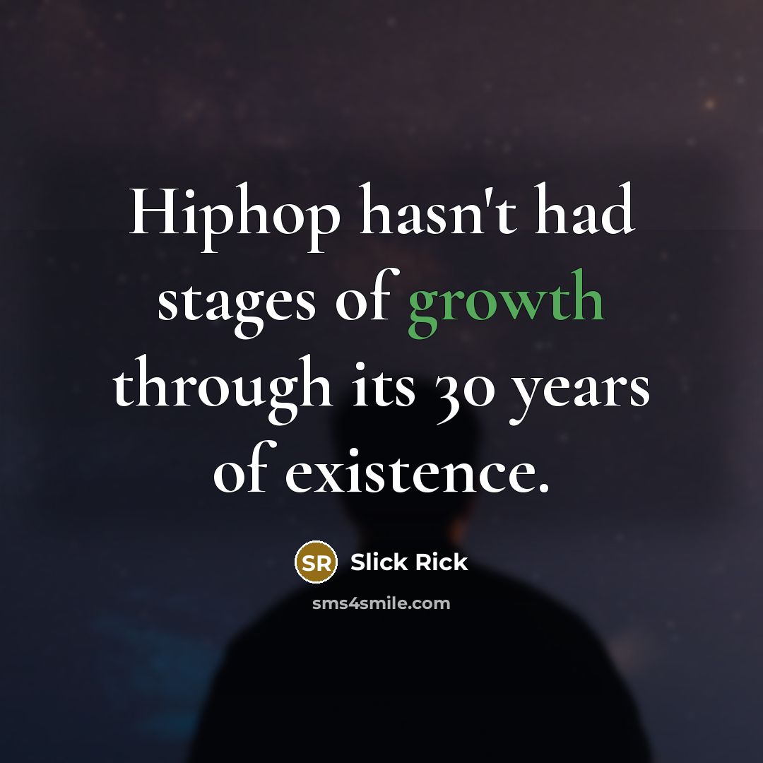 “Hiphop hasn't had stages of growth through its 30 years…” quote by Slick Rick