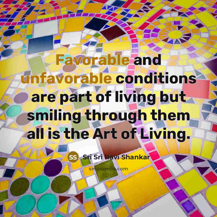 “Favorable and unfavorable conditions are part of living but smiling…” quote by Sri Sri Ravi Shankar