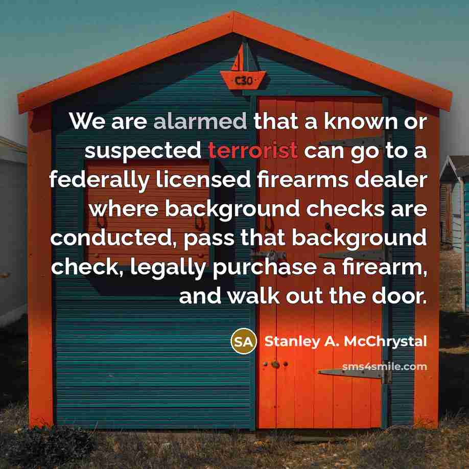“We are alarmed that a known or suspected terrorist can…” quote by Stanley A. McChrystal