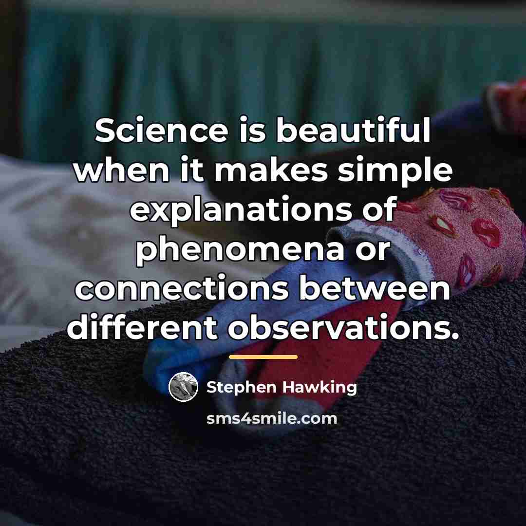 “Science is beautiful when it makes simple explanations of phenomena…” quote by Stephen Hawking
