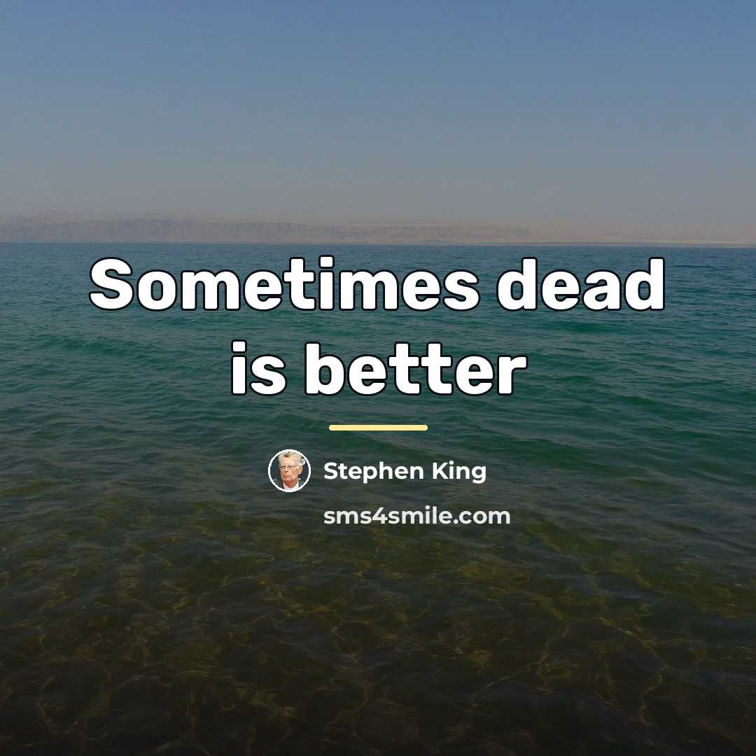 “Sometimes dead is better…” quote by Stephen King