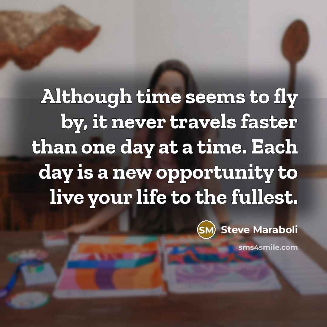 “Although time seems to fly by, it never travels faster…” quote by Steve Maraboli