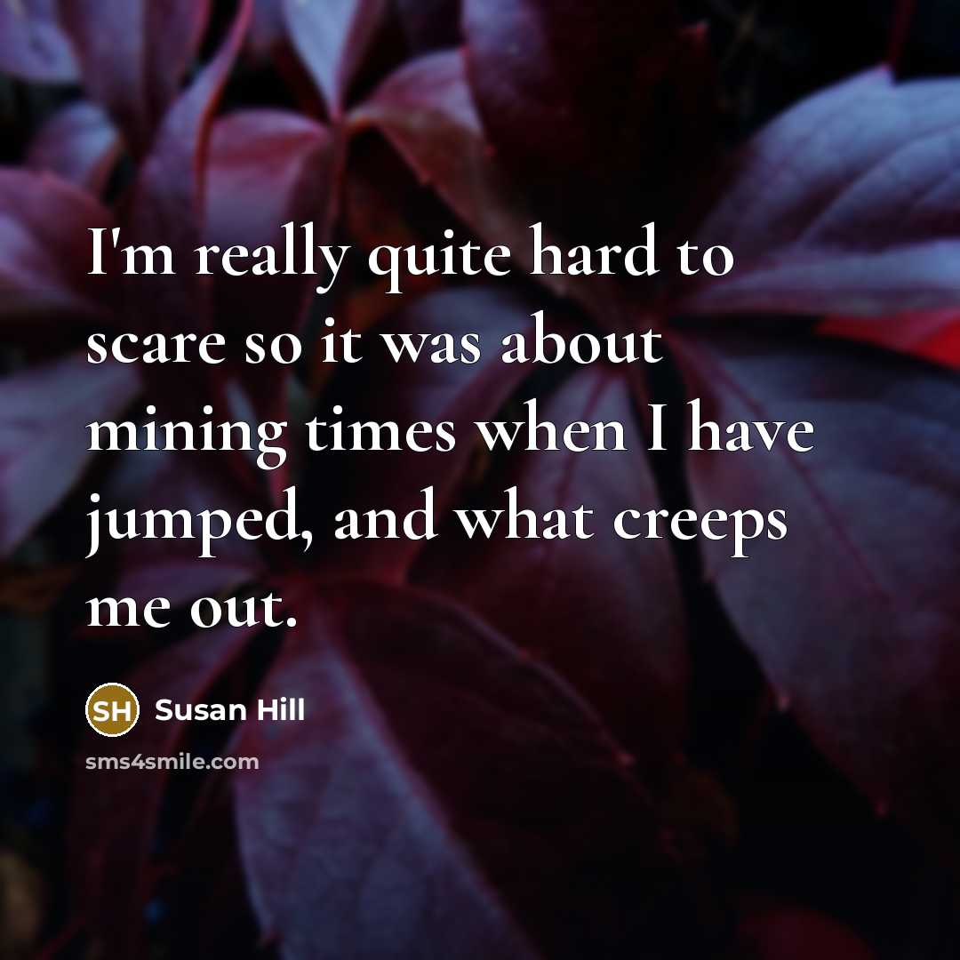 “I'm really quite hard to scare so it was about…” quote by Susan Hill