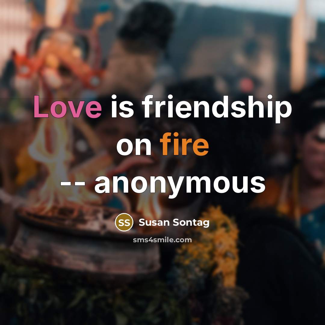 “Love is friendship on fire -- anonymous…” quote by Susan Sontag