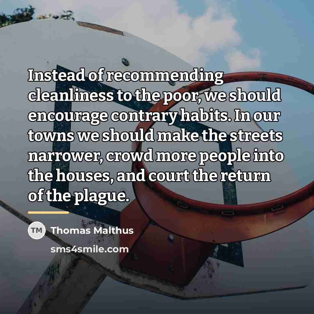 “Instead of recommending cleanliness to the poor, we should encourage…” quote by Thomas Malthus