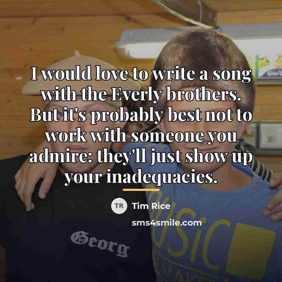 “I would love to write a song with the Everly…” quote by Tim Rice