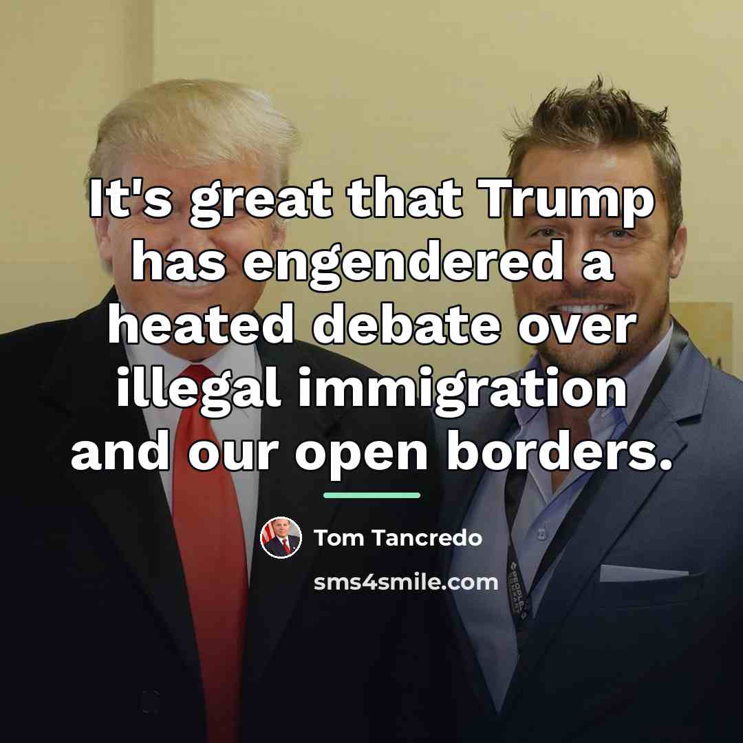 “It's great that Trump has engendered a heated debate over…” quote by Tom Tancredo