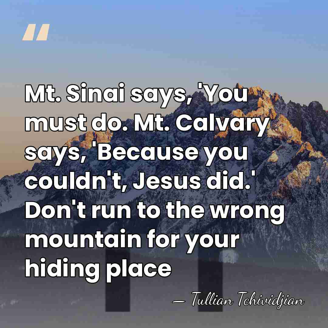 Mt. Sinai says, 'You must do. Mt. Calvary says, 'Because you couldn't,&hellip; - Tullian Tchividjian