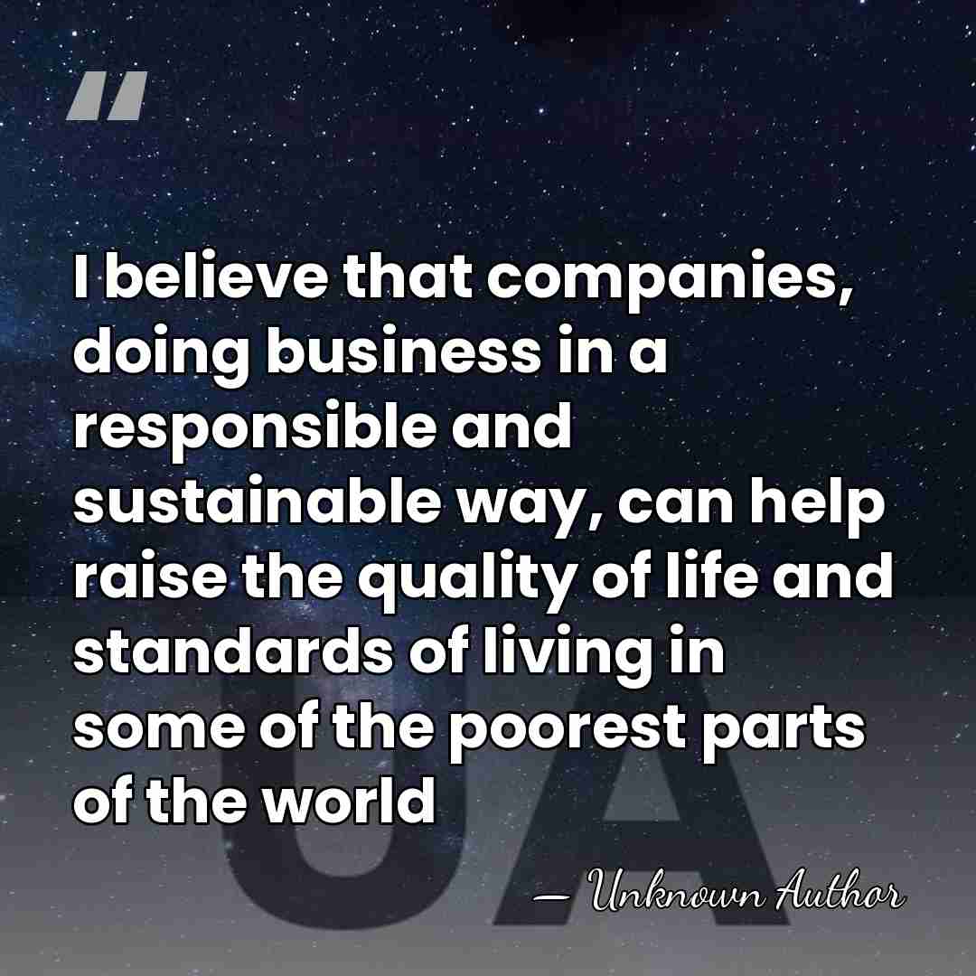 I believe that companies, doing business in a responsible and sustainable way,&hellip; - Unknown Author