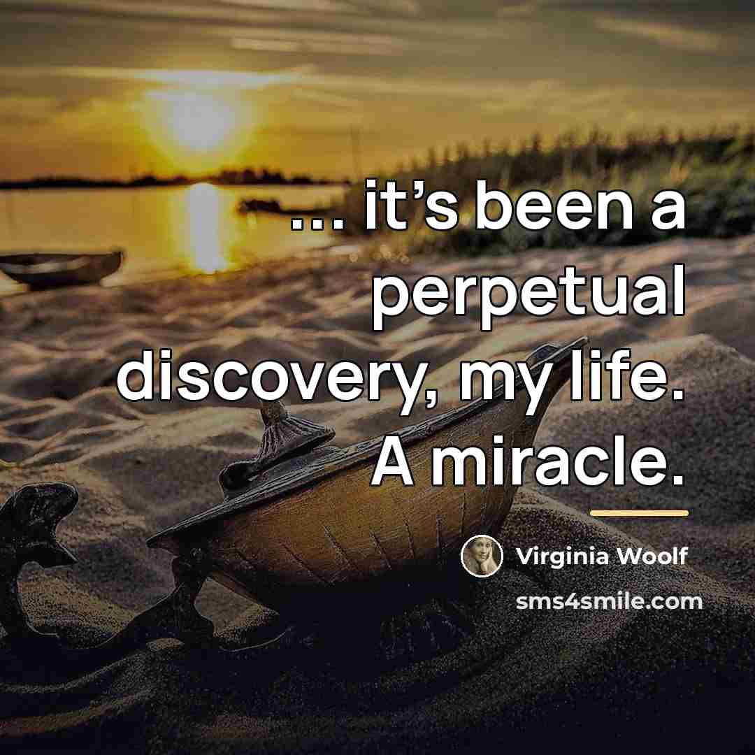“... it's been a perpetual discovery, my life. A miracle.…” quote by Virginia Woolf