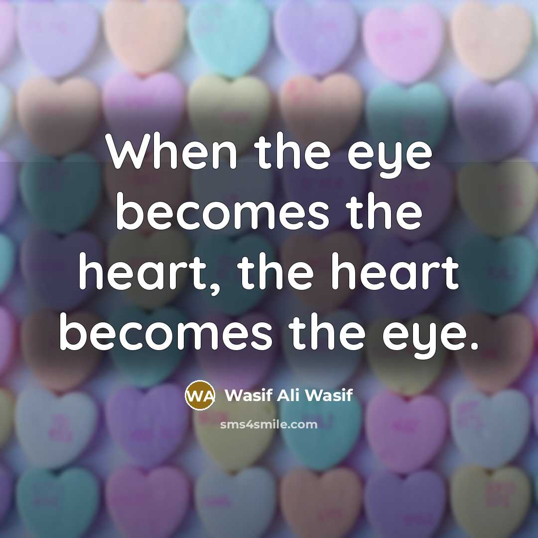 “When the eye becomes the heart, the heart becomes the…” quote by Wasif Ali Wasif
