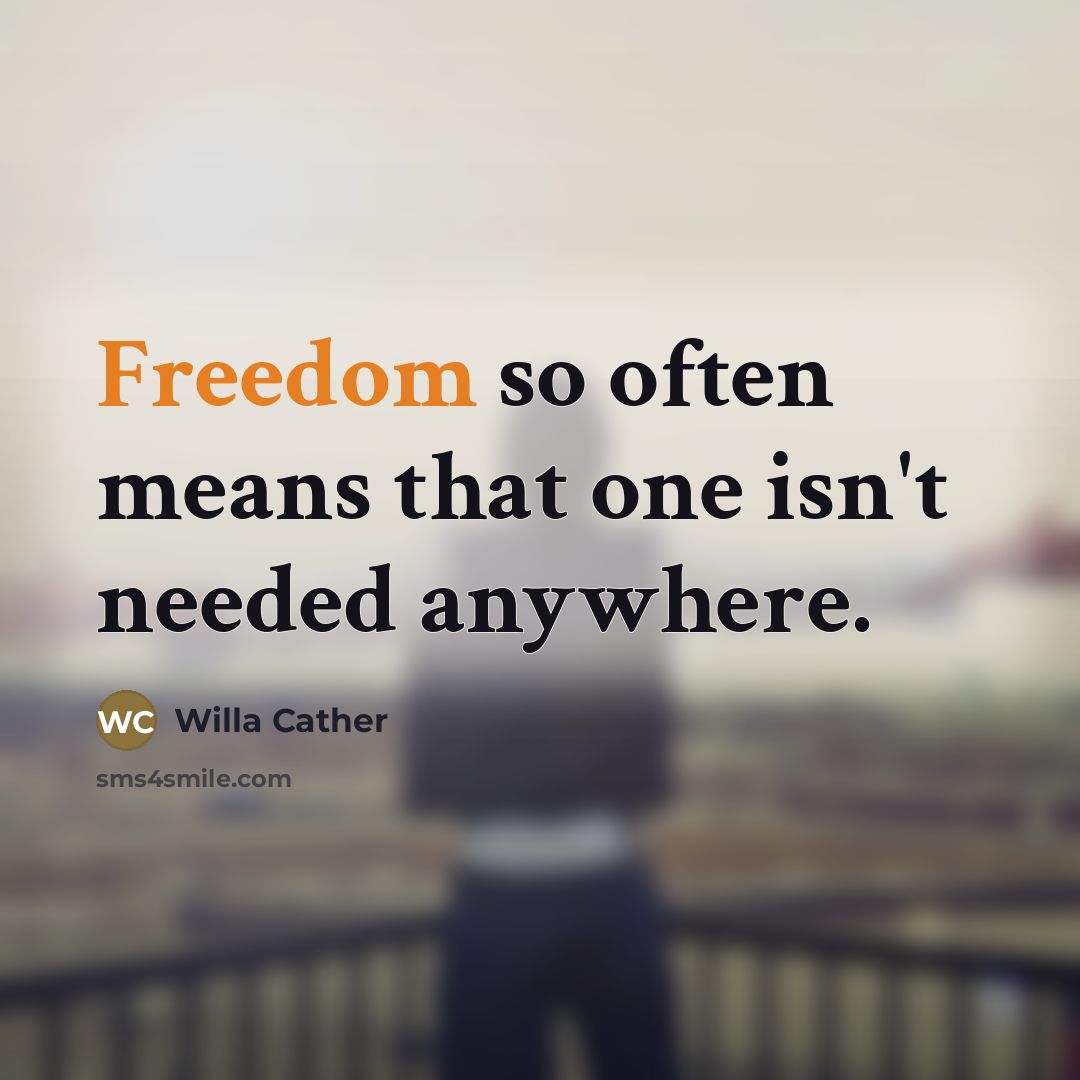 “Freedom so often means that one isn't needed anywhere.…” quote by Willa Cather